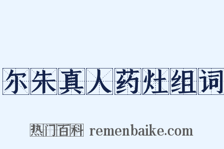 尔朱真人药灶组词是什么意思的图片